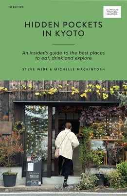 Hidden Pockets in Kyoto: An Insider's Guide to the Best Places to Eat, Drink and Explore by Wide, Steve