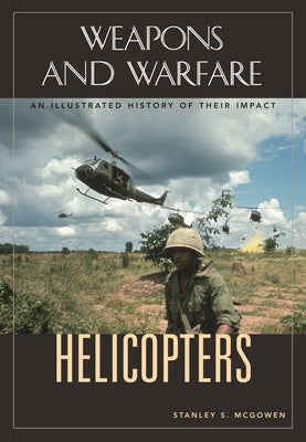 Helicopters: An Illustrated History of Their Impact by McGowen, Stanley
