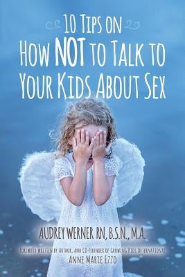 10 Tips on How NOT to Talk to Your Kids about Sex by Werner, Audrey