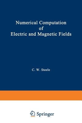 Numerical Computation of Electric and Magnetic Fields by Steele, Charles W.