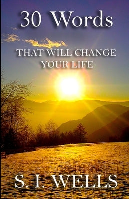 30 Words: That Will Change Your Life by Wells, S. I.