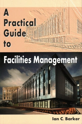 A Practical Guide to Facilities Management by Barker, Ian C.