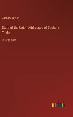 State of the Union Addresses of Zachary Taylor: in large print by Taylor, Zachary
