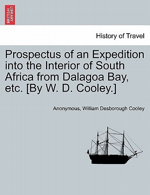Prospectus of an Expedition Into the Interior of South Africa from Dalagoa Bay, Etc. [by W. D. Cooley.] by Anonymous