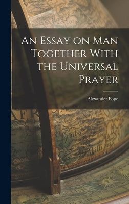 An Essay on Man Together With the Universal Prayer by Pope, Alexander