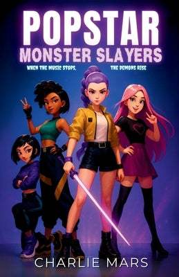 Popstar Monster Slayer: When the Music Stops, the Demons Rise Music, Mystery, and Monster-Freezing Beats for Middle-Grade Readers by Mars, Charlie