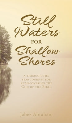 Still Waters for Shallow Shores: a through the year journey for rediscovering the God of the Bible by Abraham, Jabez