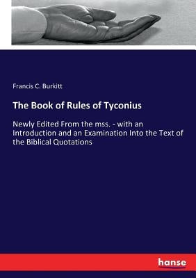 The Book of Rules of Tyconius: Newly Edited From the mss. - with an Introduction and an Examination Into the Text of the Biblical Quotations by Burkitt, F. Crawford
