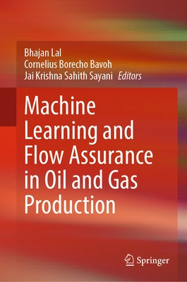 Machine Learning and Flow Assurance in Oil and Gas Production by Lal, Bhajan
