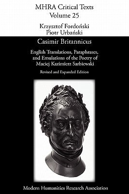 Casimir Britannicus. English Translations, Paraphrases, and Emulations of the Poetry of Maciej Kazimierz Sarbiewski. Revised and Expanded Edition. by Sarbiewski, Maciej Kazimierz