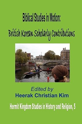 Biblical Studies in Motion: British Korean Scholarly Contributions (Hardcover) by Kim, Heerak Christian