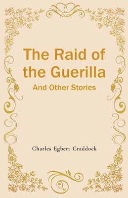 The Raid of the Guerilla And Other Stories by Egbert, Charles Craddock