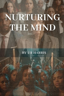 Nurturing the Mind: The Importance of Mental Health in the Black Community by Harris, J. R.