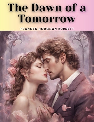 The Dawn of a Tomorrow by Frances Hodgson Burnett