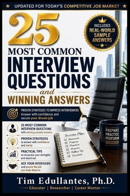 25 Most Common Interview Questions and Winning Answers: Proven Strategies to Impress Interviewers, Answer with Confidence, and Secure Your Dream Job by Edullantes, Tim