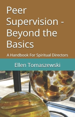 Peer Supervision - Beyond the Basics: A Handbook For Spiritual Directors by Tomaszewski, Ellen M.