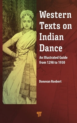 Western Texts on Indian Dance: An Illustrated Guide from 1298 to 1930 by Roebert, Donovan