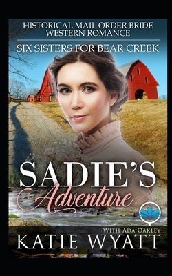 Sadie's Adventure: Historical Mail Order Bride Western Romance by Oakley, Ada