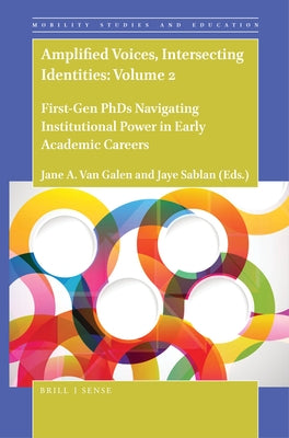 Amplified Voices, Intersecting Identities: Volume 2: First-Gen PhDs Navigating Institutional Power in Early Academic Careers by Van Galen, Jane A.