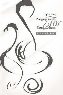 Chord Progressions For Songwriters by Scott, Richard J.