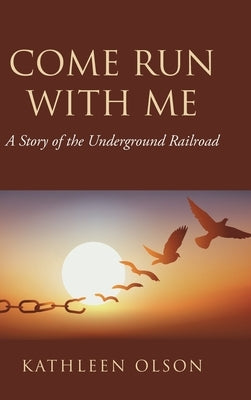 Come Run with Me: A Story of the Underground Railroad by Olson, Kathleen