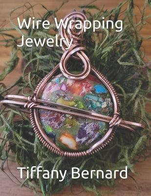 Wire Wrapping Jewelry: Step-by-Step Instructions Featuring Over 100 Color Photos. "The Saturn Pendant," Book #8 Wire Wrapping Jewelry Series by Bernard, Tiffany