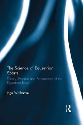 The Science of Equestrian Sports: Theory, Practice and Performance of the Equestrian Rider by Wolframm, Inga