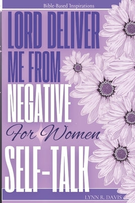 Lord Deliver Me From Negative Self Talk 2: Unleash Your Power (Inspiration For Women) by Davis, Lynn R.
