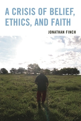 A Crisis of Belief, Ethics, and Faith by Finch, Jonathan