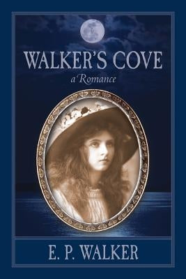Walker's Cove: a Romance by Walker, E. P.