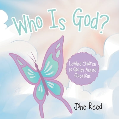 Who Is God?: Leading Children to God by Asking Questions by Reed, Jane