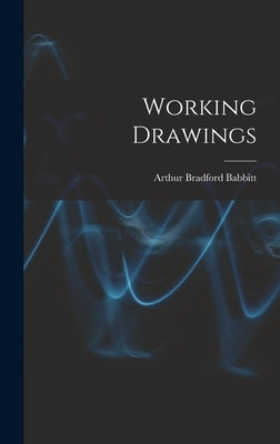 Working Drawings by Babbitt, Arthur Bradford