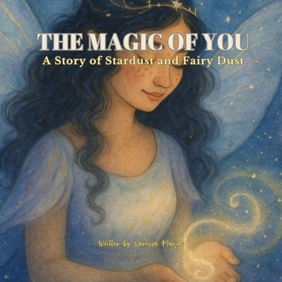 The Magic of You: A Story of Stardust and Fairy Dust by Macias