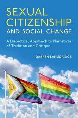 Sexual Citizenship and Social Change: A Dialectical Approach to Narratives of Tradition and Critique by Langdridge, Darren