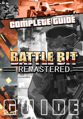 BattleBit Remastered Complete Guide: Tips, Tricks, & Strategies by Greenfelder, Dexter