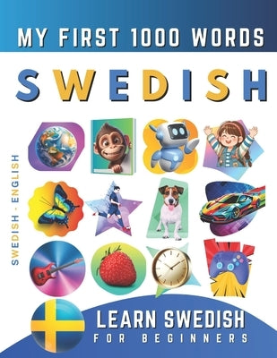 Learn Swedish for Beginners, My First 1000 Words: Bilingual Swedish - English Language Learning Book for Kids & Adults by Delarosa, Effie