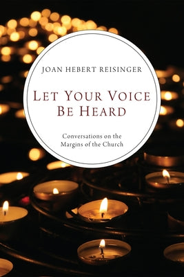 Let Your Voice Be Heard: Conversations on the Margins of the Church by Reisinger, Joan Hebert