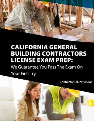 California Contractors License Exam Prep: We Guarantee You Pass The Exam On Your First Try by Contractor Education Inc