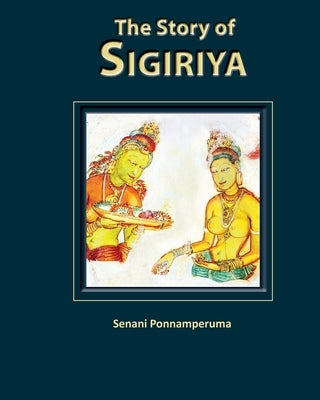 The Story of Sigiriya by Ponnamperuma, Senani
