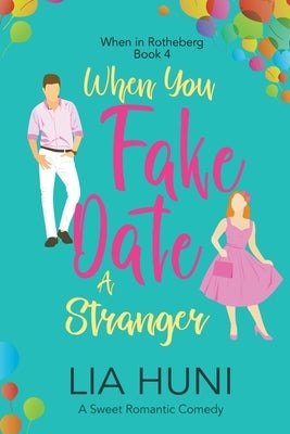 When You Fake Date a Stranger by Huni, Lia
