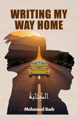 Writing My Way Home by Badr, Mohamed