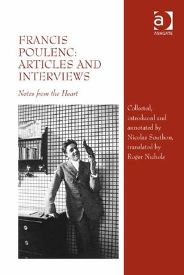 Francis Poulenc: Articles and Interviews: Notes from the Heart by Southon, Nicolas