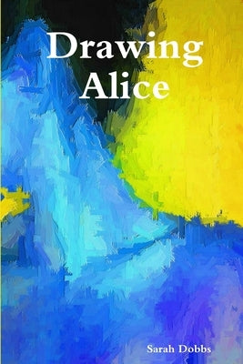 Drawing Alice by Dobbs, Sarah