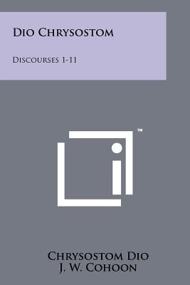 Dio Chrysostom: Discourses 1-11 by Dio, Chrysostom