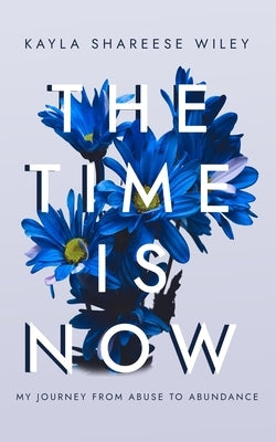 The Time Is Now: My journey from Abuse to Abundance by Wiley