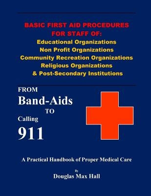 Basic First Aid Procedures for Staff of: Educational Organizations Non Profit Organizations Community Recreation Organizations Religious Organizations by Hall, Douglas Max