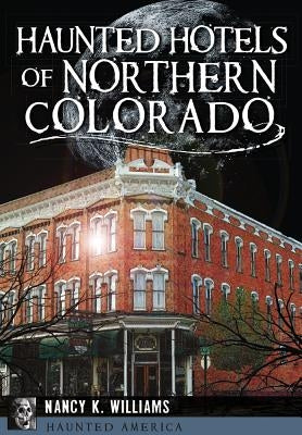 Haunted Hotels of Northern Colorado by Williams, Nancy K.