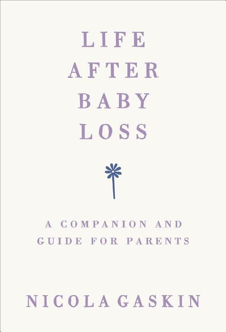 Life After Baby Loss: A Companion and Guide for Parents by Gaskin, Nicola