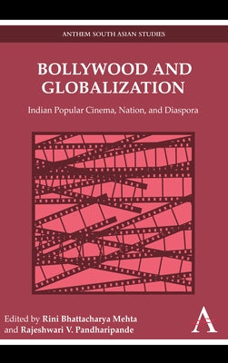 Bollywood and Globalization: Indian Popular Cinema, Nation, and Diaspora by Mehta, Rini Bhattacharya