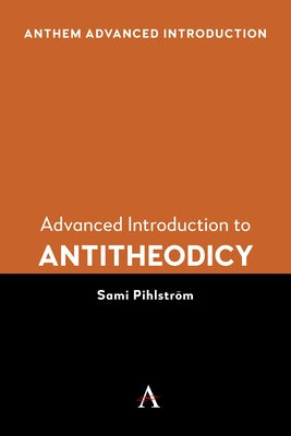 Advanced Introduction to Antitheodicy by Pihlström, Sami